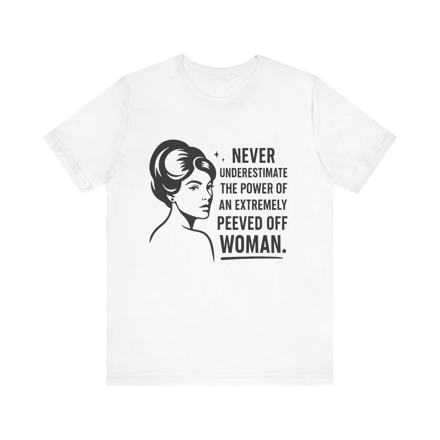 "Never Underestimate the Power of an Extremely Peeved Off Woman" - Unisex T-Shirt.