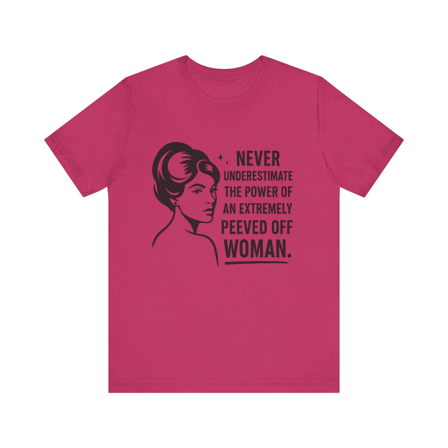 "Never Underestimate the Power of an Extremely Peeved Off Woman" - Unisex T-Shirt.
