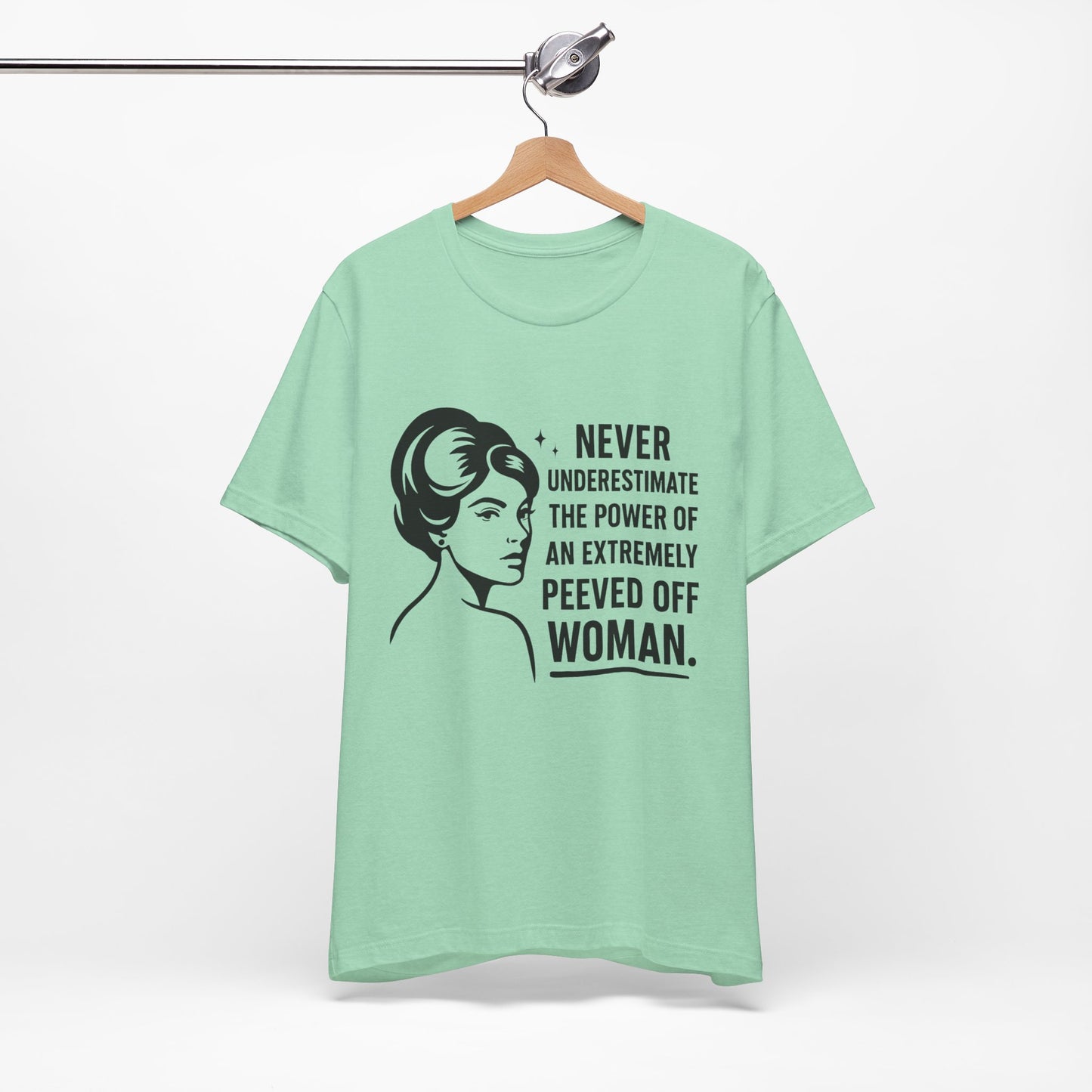 "Never Underestimate the Power of an Extremely Peeved Off Woman" - Unisex T-Shirt.
