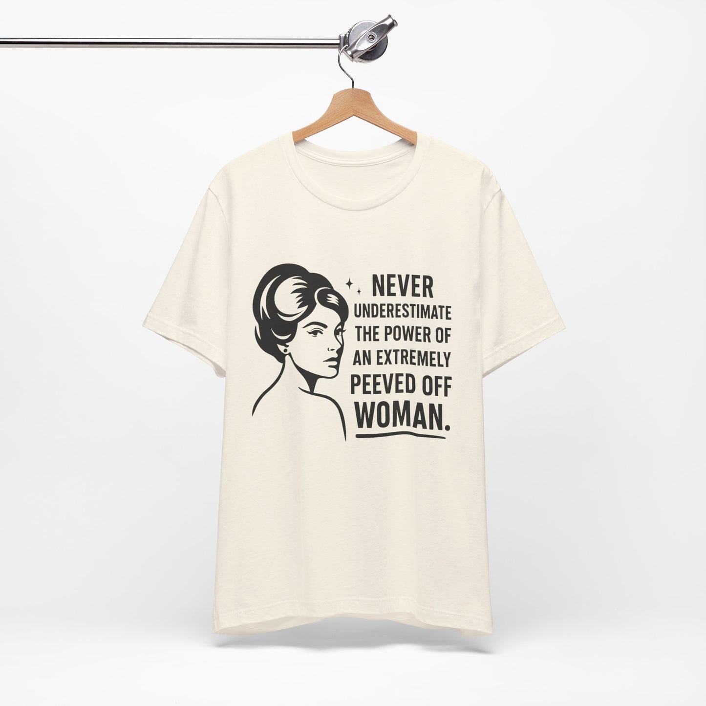 "Never Underestimate the Power of an Extremely Peeved Off Woman" - Unisex T-Shirt.