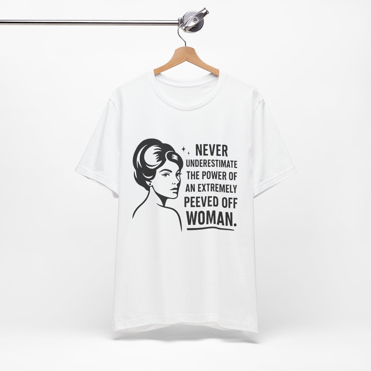 "Never Underestimate the Power of an Extremely Peeved Off Woman" - Unisex T-Shirt.