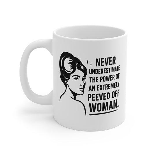 Never Underestimate the Power of a Peeved Off Woman Ceramic Mug