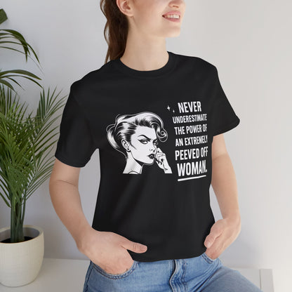 Never Underestimate the Power of a Peeved Off Woman T-Shirt