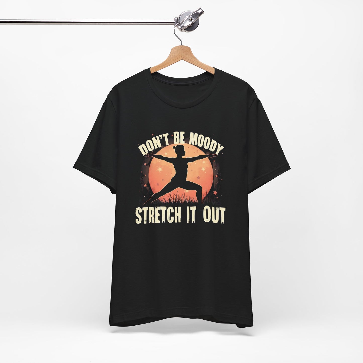 Don't Be Moody, Stretch It Out -  Yoga Inspired Fun Unisex Tee Design