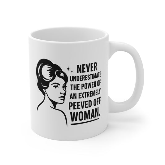 Never Underestimate the Power of a Peeved Off Woman Ceramic Mug