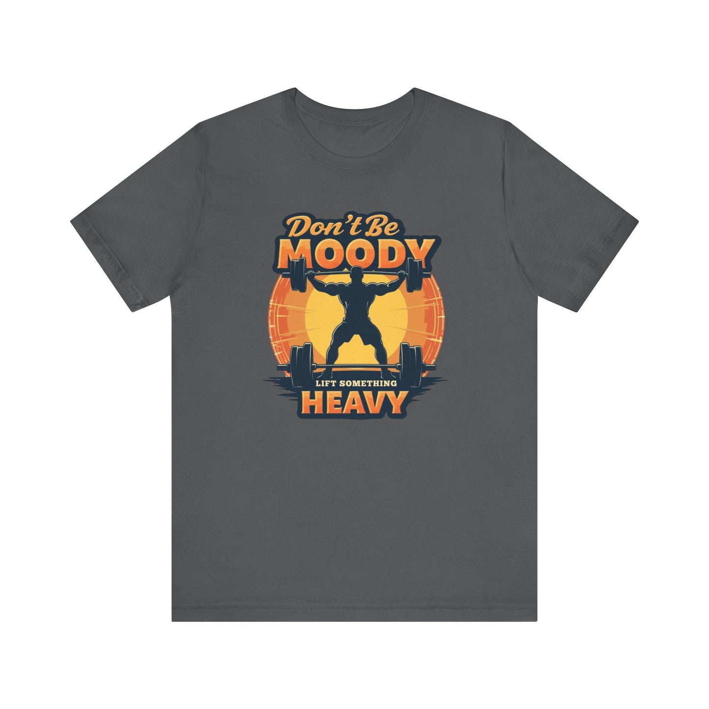 Motivational Workout Tee - Don't Be Moody, Lift Something Heavy, Gym Shirt, Fitness Gift, Unisex Tee, Activewear