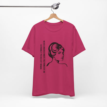 Never Underestimate the Power of a Peeved Off Woman - Unisex T-Shirt