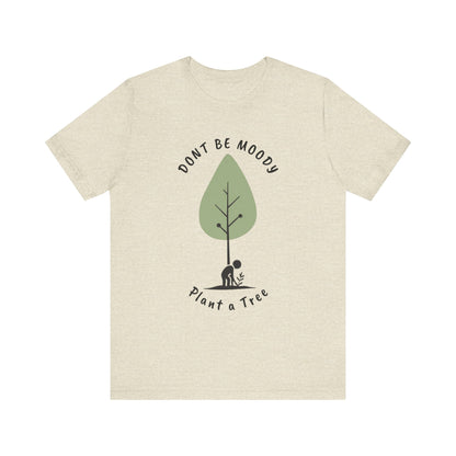 Don't be Moody, Plant a Tree Tee, Unisex Short Sleeve Shirt, Nature Lover Gift, Earth Day Outfit, Inspirational Graphic Tee