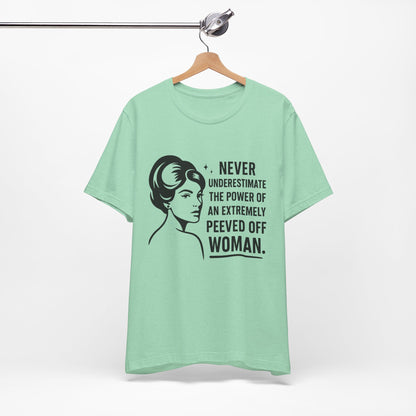 "Never Underestimate the Power of an Extremely Peeved Off Woman" - Unisex T-Shirt.