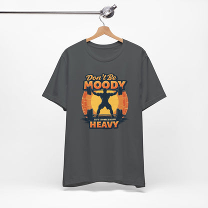 Motivational Workout Tee - Don't Be Moody, Lift Something Heavy, Gym Shirt, Fitness Gift, Unisex Tee, Activewear