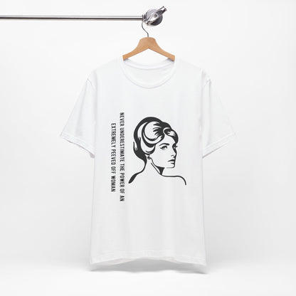 Never Underestimate the Power of a Peeved Off Woman - Unisex T-Shirt