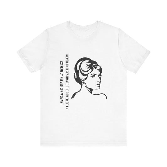 Never Underestimate the Power of a Peeved Off Woman - Unisex T-Shirt