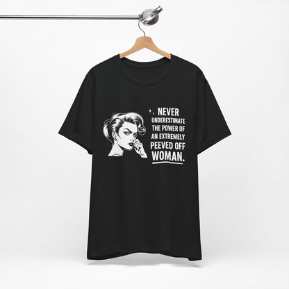 Never Underestimate the Power of a Peeved Off Woman T-Shirt