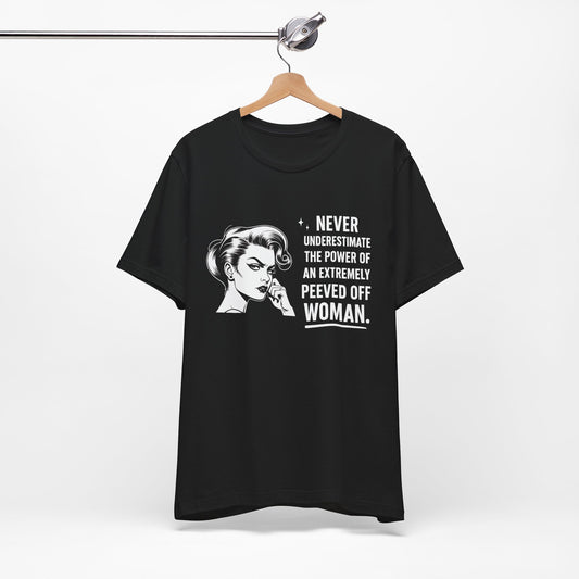 Never Underestimate the Power of a Peeved Off Woman T-Shirt