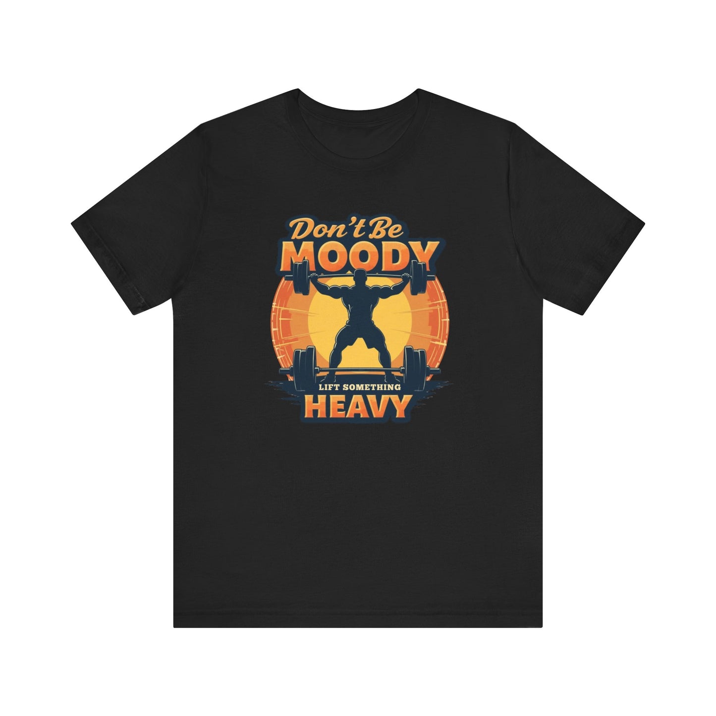 Motivational Workout Tee - Don't Be Moody, Lift Something Heavy, Gym Shirt, Fitness Gift, Unisex Tee, Activewear