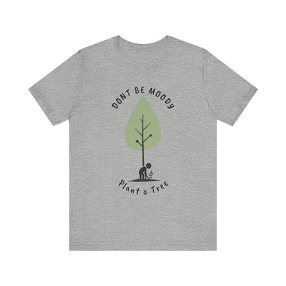 Don't be Moody, Plant a Tree Tee, Unisex Short Sleeve Shirt, Nature Lover Gift, Earth Day Outfit, Inspirational Graphic Tee