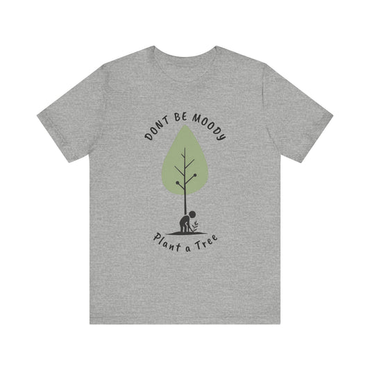 Don't be Moody, Plant a Tree Tee, Unisex Short Sleeve Shirt, Nature Lover Gift, Earth Day Outfit, Inspirational Graphic Tee