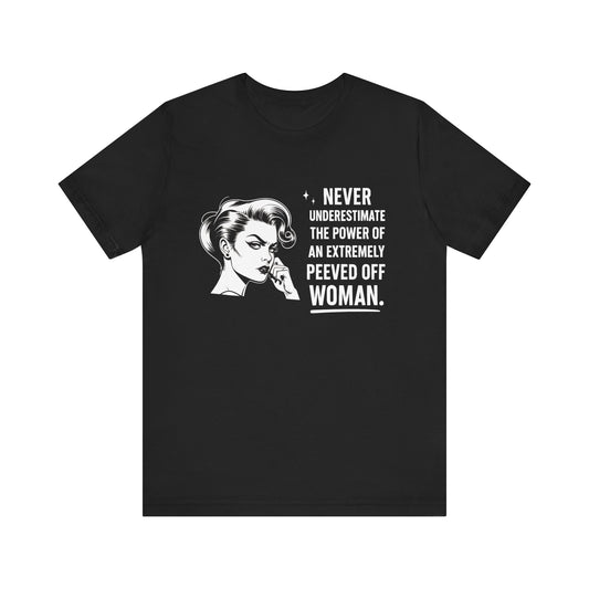 Never Underestimate the Power of a Peeved Off Woman T-Shirt