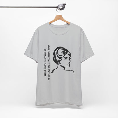 Never Underestimate the Power of a Peeved Off Woman - Unisex T-Shirt