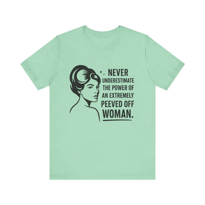 "Never Underestimate the Power of an Extremely Peeved Off Woman" - Unisex T-Shirt.