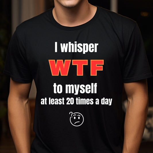 Funny Quote Tee Sarcastic TShirt Humorous Graphic T-shirt WTF Joke Top Unisex Jersey Short Sleeve Tee Gift for Her