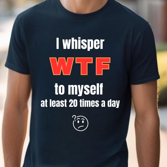 Funny Quote Tee Sarcastic TShirt Humorous Graphic T-shirt WTF Joke Top Unisex Jersey Short Sleeve Tee Gift for Her