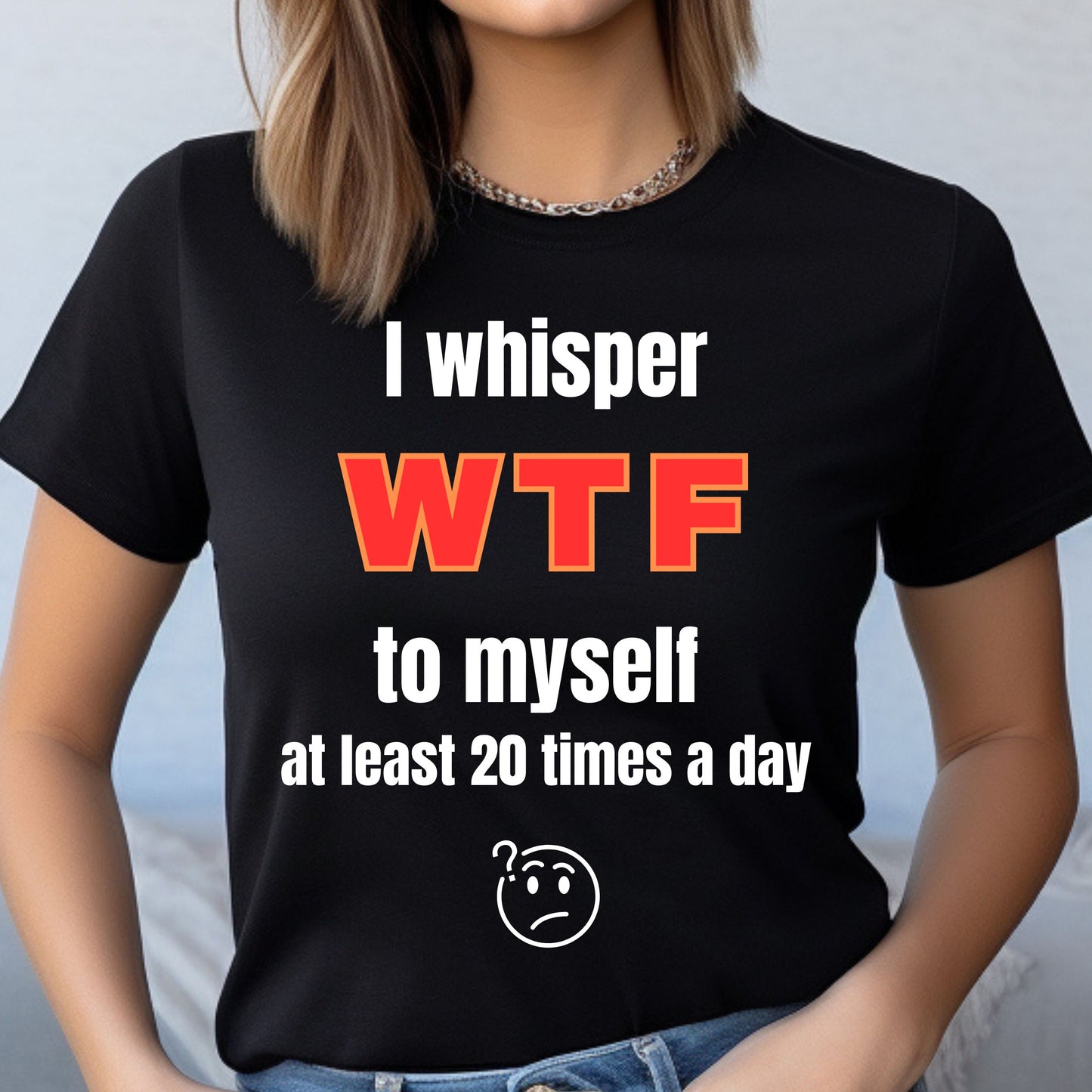 Funny Quote Tee Sarcastic TShirt Humorous Graphic T-shirt WTF Joke Top Unisex Jersey Short Sleeve Tee Gift for Her