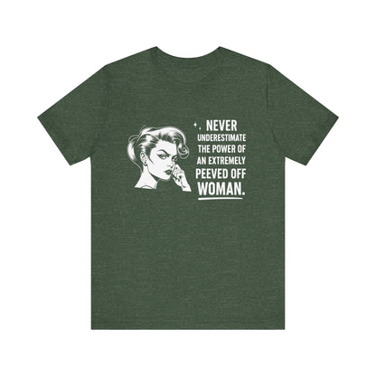 Never Underestimate the Power of a Peeved Off Woman T-Shirt