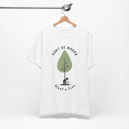 Don't be Moody, Plant a Tree Tee, Unisex Short Sleeve Shirt, Nature Lover Gift, Earth Day Outfit, Inspirational Graphic Tee