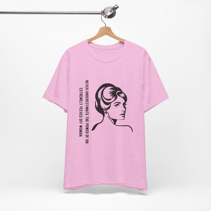 Never Underestimate the Power of a Peeved Off Woman - Unisex T-Shirt