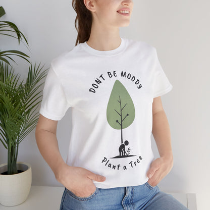 Don't be Moody, Plant a Tree Tee, Unisex Short Sleeve Shirt, Nature Lover Gift, Earth Day Outfit, Inspirational Graphic Tee