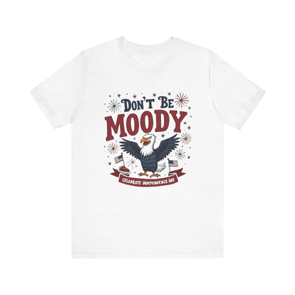 Unisex Tee Don't Be Moody Independence Day Eagle Design T-Shirt