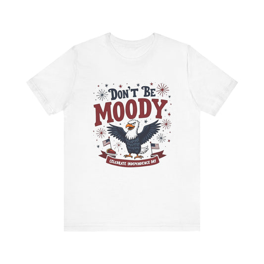 Unisex Tee Don't Be Moody Independence Day Eagle Design T-Shirt