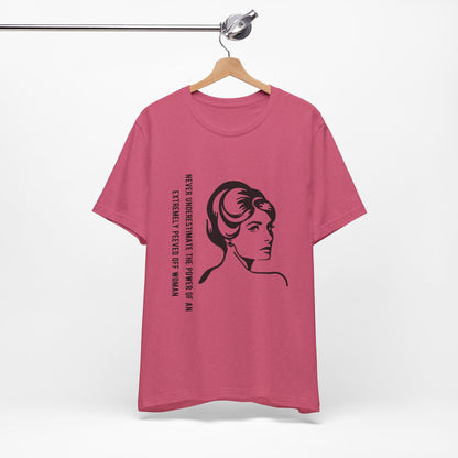 Never Underestimate the Power of a Peeved Off Woman - Unisex T-Shirt