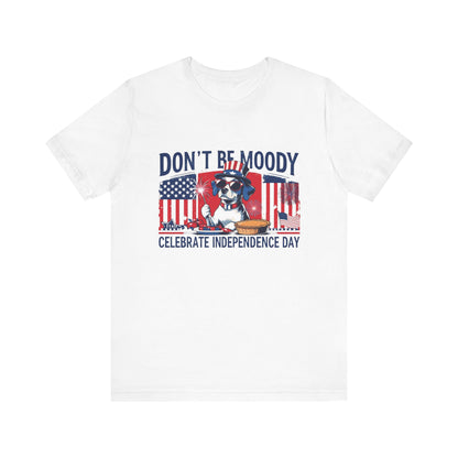 Dont be Moody, Celebrate Independence Day Dog T-shirt