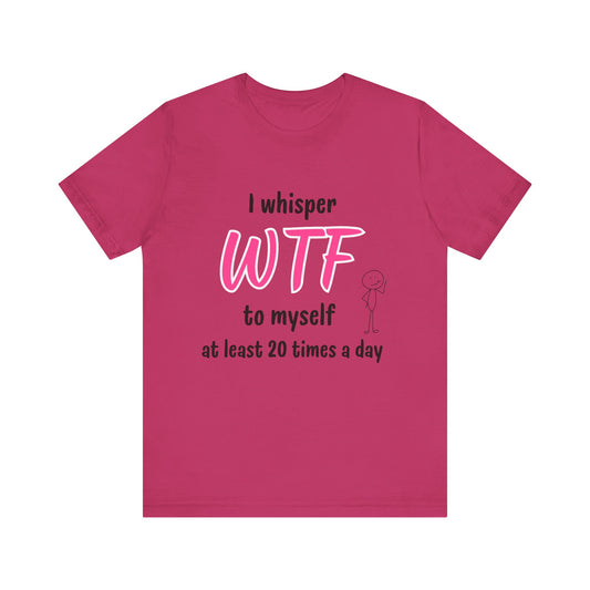 Funny Sarcastic WTF Quote Tee with Joke for Everyday Humor Unique Tee with Sarcastic Joke Gift for Busy Mom Gift for Coworker Gift for her