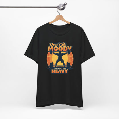 Motivational Workout Tee - Don't Be Moody, Lift Something Heavy, Gym Shirt, Fitness Gift, Unisex Tee, Activewear