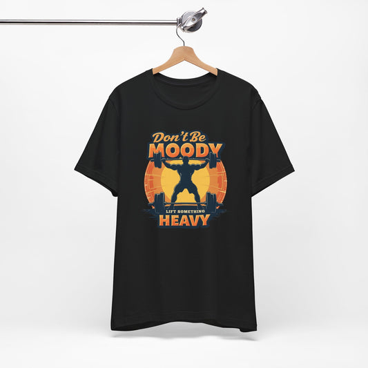 Motivational Workout Tee - Don't Be Moody, Lift Something Heavy, Gym Shirt, Fitness Gift, Unisex Tee, Activewear
