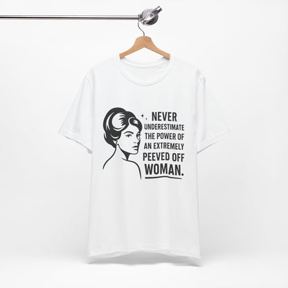 "Never Underestimate the Power of an Extremely Peeved Off Woman" - Unisex T-Shirt.