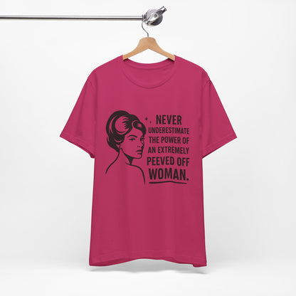 "Never Underestimate the Power of an Extremely Peeved Off Woman" - Unisex T-Shirt.