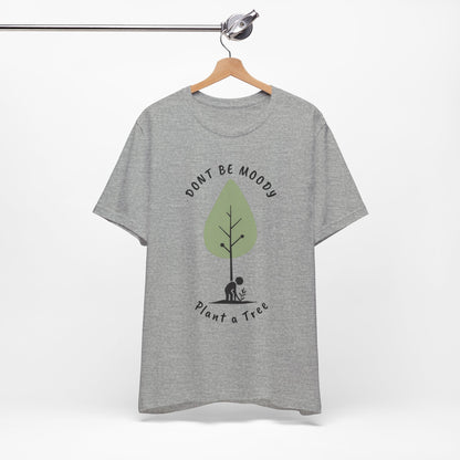 Don't be Moody, Plant a Tree Tee, Unisex Short Sleeve Shirt, Nature Lover Gift, Earth Day Outfit, Inspirational Graphic Tee