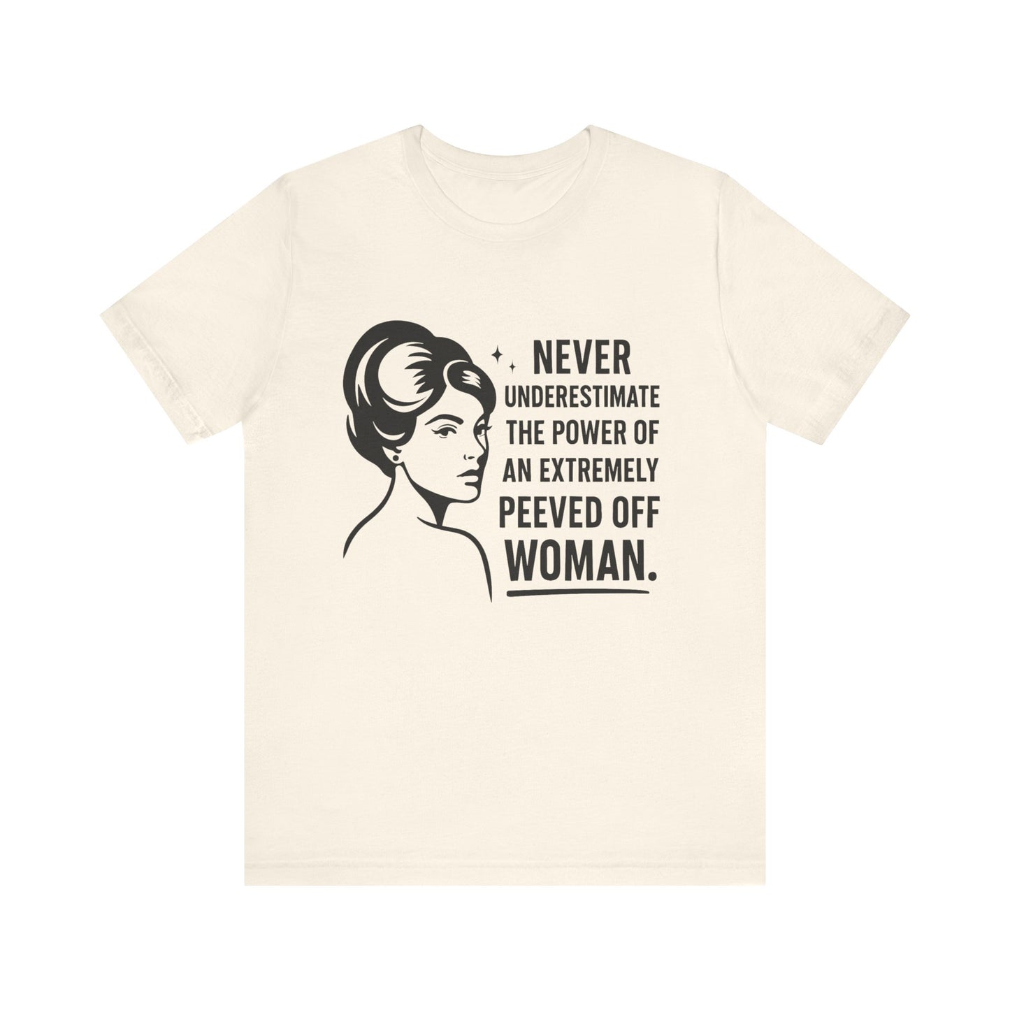 "Never Underestimate the Power of an Extremely Peeved Off Woman" - Unisex T-Shirt.