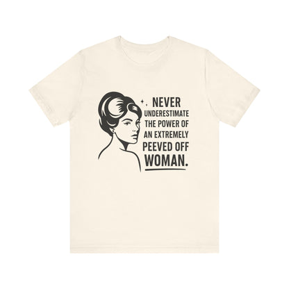 "Never Underestimate the Power of an Extremely Peeved Off Woman" - Unisex T-Shirt.
