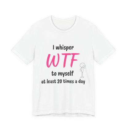 Funny Sarcastic WTF Quote Tee with Joke for Everyday Humor Unique Tee with Sarcastic Joke Gift for Busy Mom Gift for Coworker Gift for her