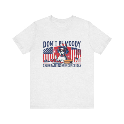 Dont be Moody, Celebrate Independence Day Dog T-shirt