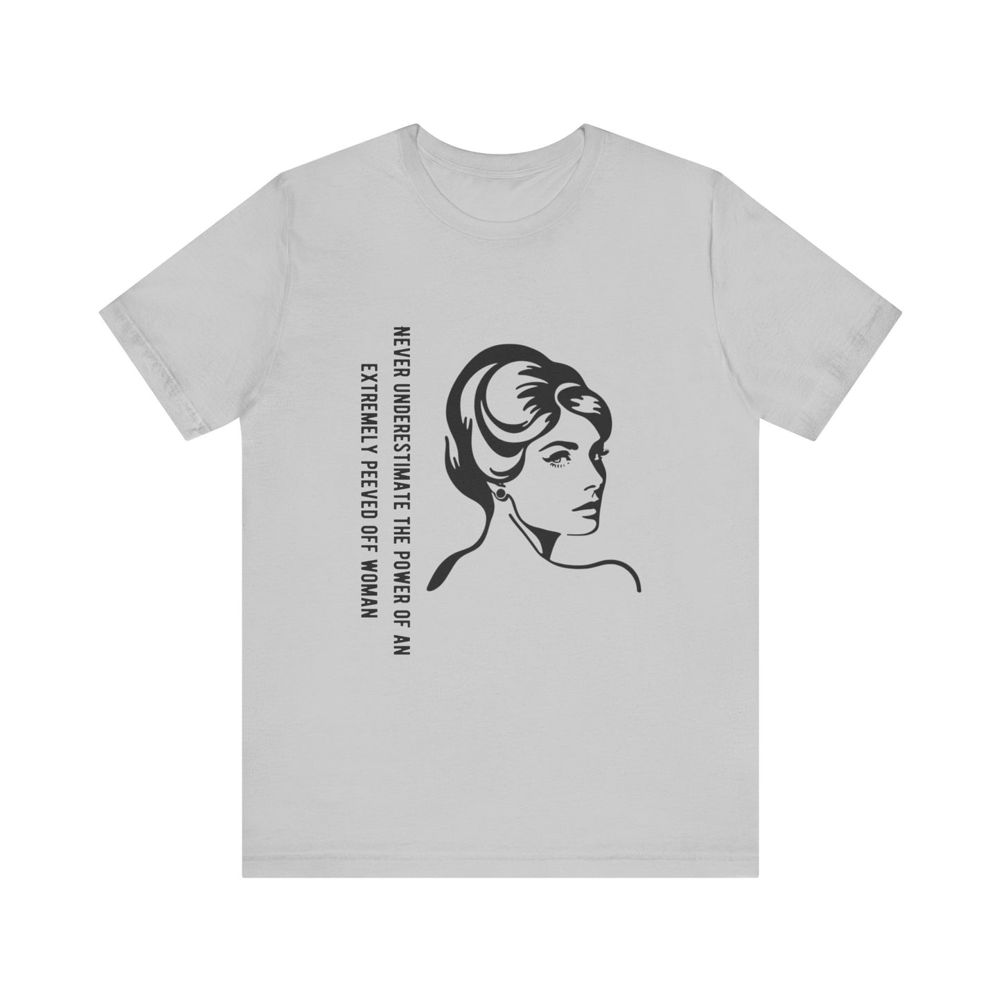 Never Underestimate the Power of a Peeved Off Woman - Unisex T-Shirt