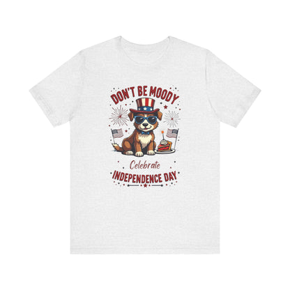 Don't Be Moody, Celebrate Independence Day Dog Design T-Shirt