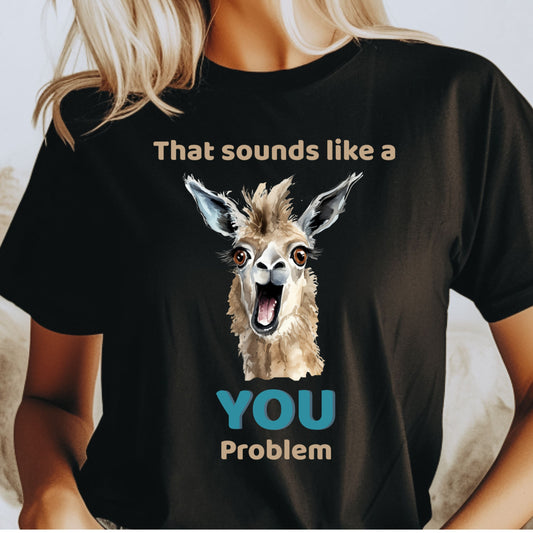 Funny Llama T-Shirt Animal Quote Graphic Tee YOU problem Humorous Gift LlamaTee Llama Lover Gift for Her Gift for Him