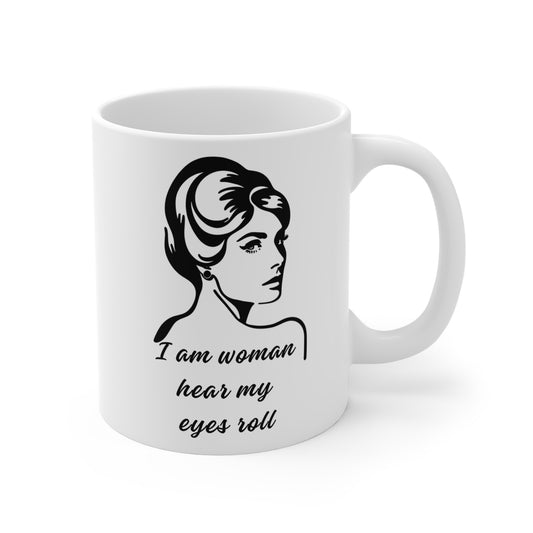I am woman, hear my eyes roll  - black print on white mug